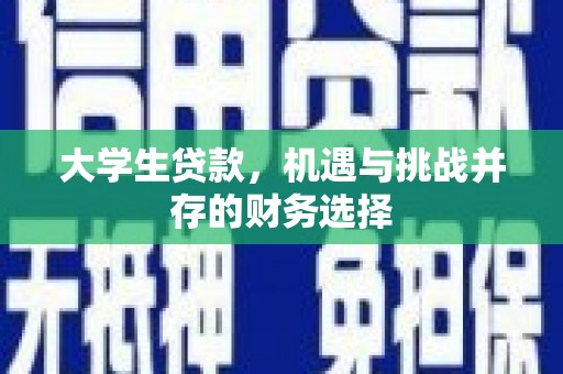 迁安大学生贷款，机遇与挑战并存的财务选择