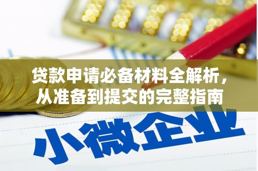 迁安贷款申请必备材料全解析，从准备到提交的完整指南