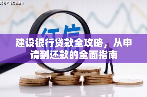 迁安建设银行贷款全攻略，从申请到还款的全面指南