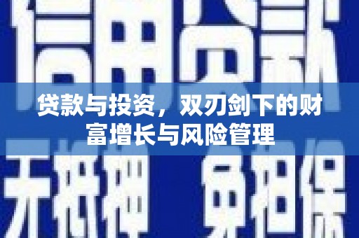 迁安贷款与投资，双刃剑下的财富增长与风险管理