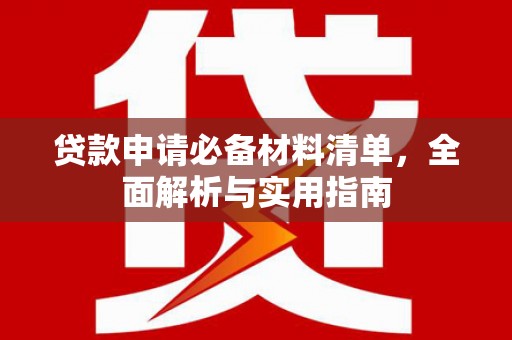 迁安贷款申请必备材料清单，全面解析与实用指南