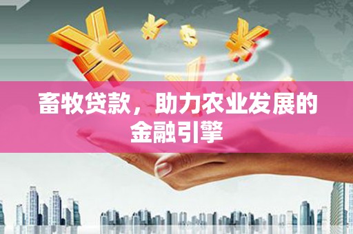迁安畜牧贷款，助力农业发展的金融引擎