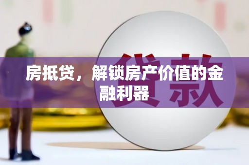 迁安房抵贷，解锁房产价值的金融利器