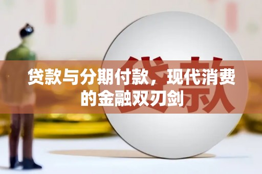 迁安贷款与分期付款，现代消费的金融双刃剑
