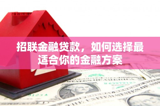 迁安招联金融贷款，如何选择最适合你的金融方案