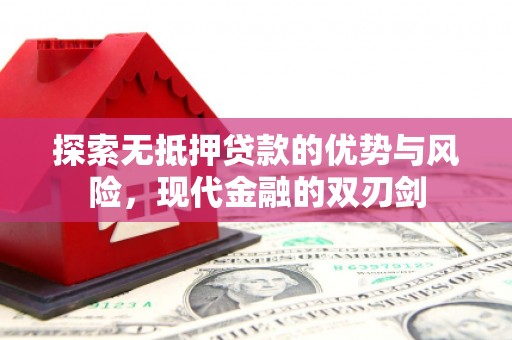 迁安探索无抵押贷款的优势与风险，现代金融的双刃剑