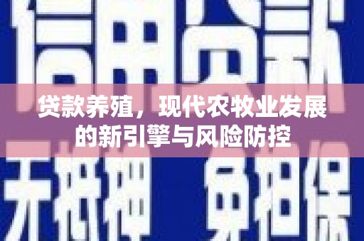 迁安贷款养殖，现代农牧业发展的新引擎与风险防控