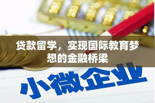 迁安贷款留学，实现国际教育梦想的金融桥梁