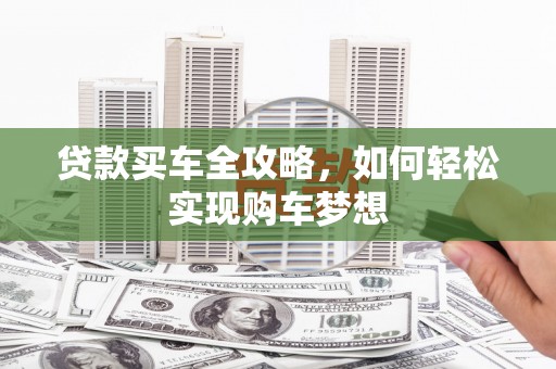 迁安贷款买车全攻略，如何轻松实现购车梦想