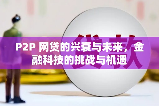 迁安P2P 网贷的兴衰与未来，金融科技的挑战与机遇