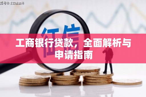迁安工商银行贷款，全面解析与申请指南