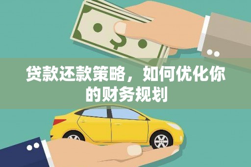 迁安贷款还款策略，如何优化你的财务规划