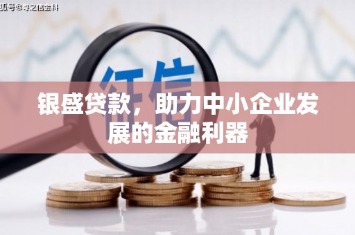 迁安银盛贷款，助力中小企业发展的金融利器