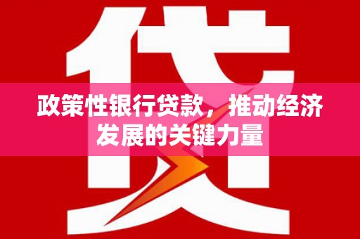迁安政策性银行贷款，推动经济发展的关键力量