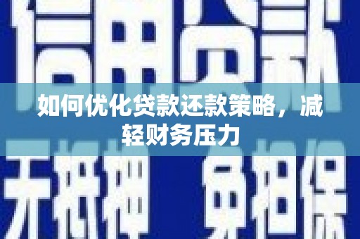 迁安如何优化贷款还款策略，减轻财务压力