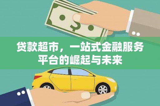 迁安贷款超市，一站式金融服务平台的崛起与未来