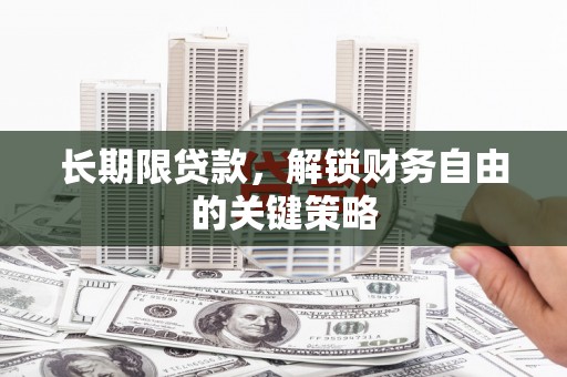 迁安长期限贷款，解锁财务自由的关键策略