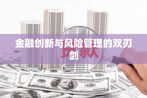 迁安金融创新与风险管理的双刃剑