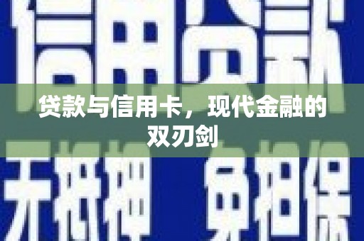 迁安贷款与信用卡，现代金融的双刃剑