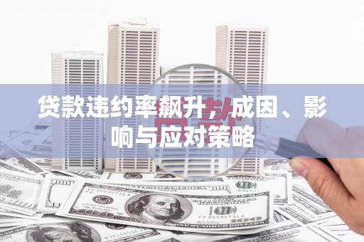 迁安贷款违约率飙升，成因、影响与应对策略